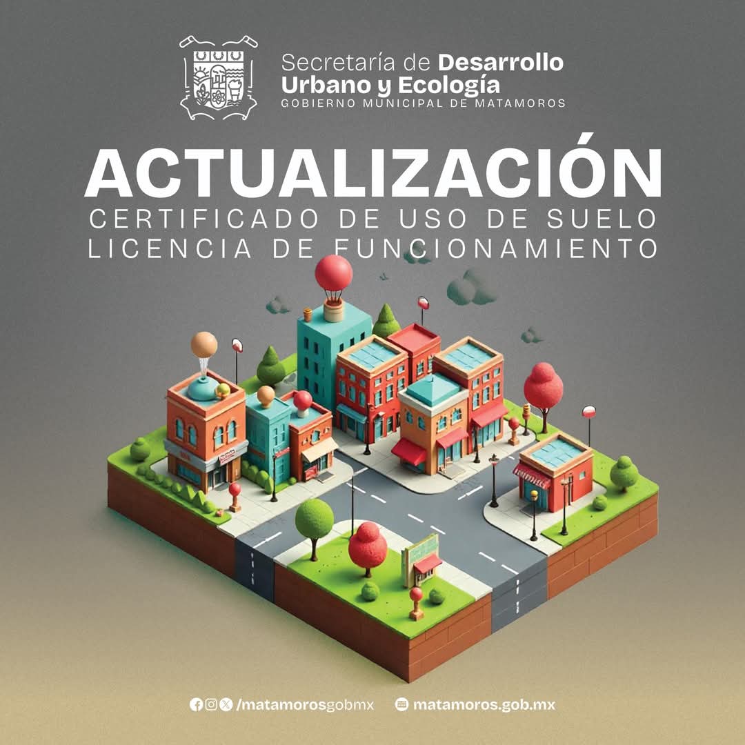 Invita Gobierno de Matamoros a tener vigentes Certificado de Uso de Suelo y Licencia de Funcionamiento